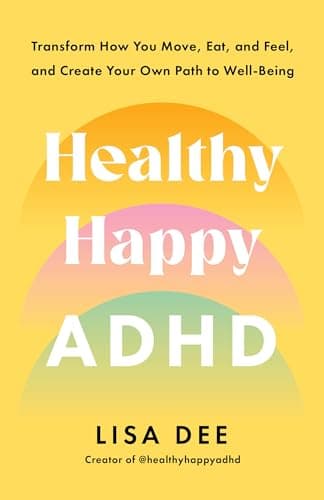 Healthy Happy ADHD: Transform How You Move, Eat, and Feel, and Create Your Own Path to Well-Being (English Edition)
