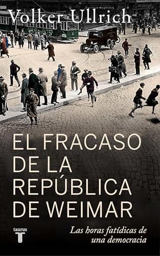 El fracaso de la república de Weimar: Las horas fatídicas de una democracia