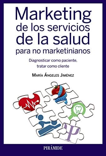 Marketing de los servicios de la salud para no marketinianos: Diagnosticar como paciente, tratar como cliente (Empresa y Gestión)